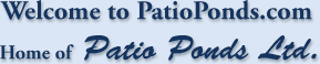 Welcome to PatioPonds.com, Home of Patio Ponds Ltd.